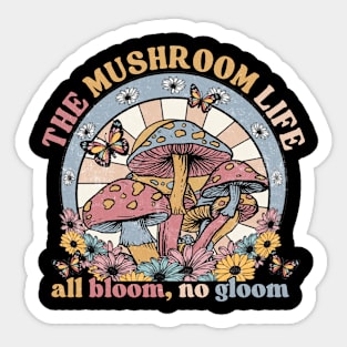 The mushroom life all bloom, no gloom Sticker